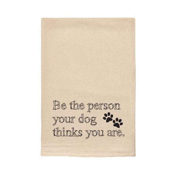 “Be The Person Your Dog Thinks You Are” Tea Towel
